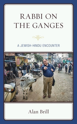 Rabbi on the Ganges: A Jewish-Hindu Encounter by Brill, Alan