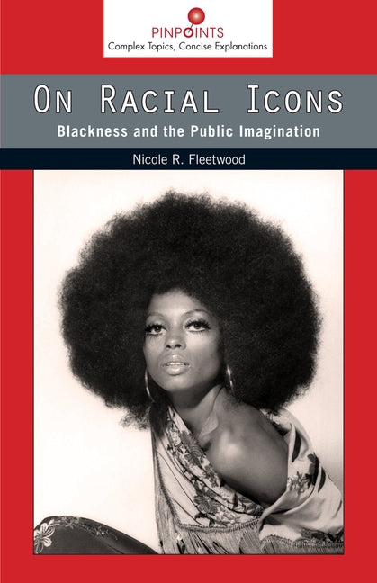 On Racial Icons: Blackness and the Public Imagination by Fleetwood, Nicole R.