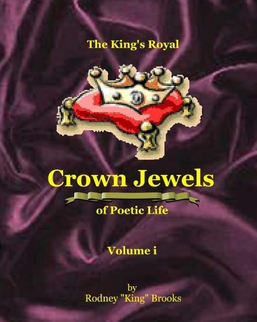 The King's Royal Crown Jewels of Poetic Life: Volume i: Volume i by Brooks, Rodney "king"