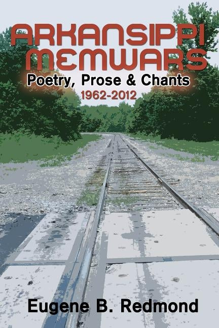 Arkansippi Memwars: Poetry, Prose & Chants 1962-2012 by Redmond, Eugene B.