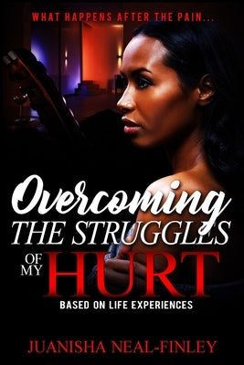 Overcoming the Struggles of My Hurt by Neal-Finley, Juanisha