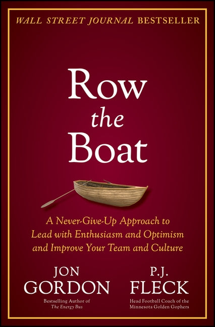 Row the Boat: A Never-Give-Up Approach to Lead with Enthusiasm and Optimism and Improve Your Team and Culture by Gordon, Jon