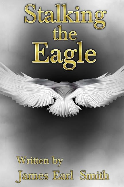 Stalking The Eagle by Smith, James Earl