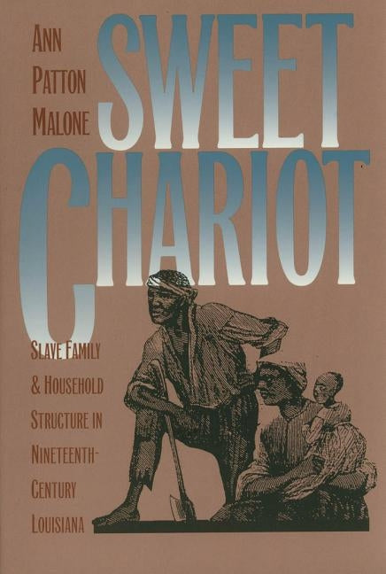 Sweet Chariot: Slave Family and Household Structure in Nineteenth-Century Louisiana by Malone, Ann Patton