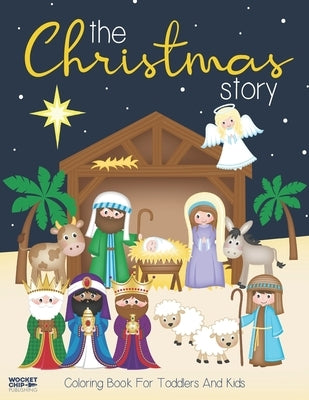 The Christmas Story Coloring Book For Toddlers and Kids: Jesus and Bible Story Pictures - Large, Easy and Simple Coloring Pages for Preschool by Wocket Chip Publishing