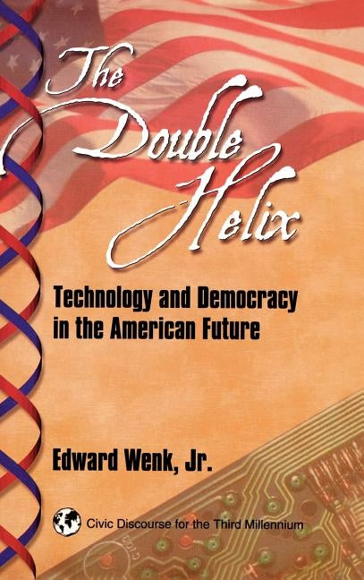 The Double Helix: Technology and Democracy in the American Future by Wenk, E.
