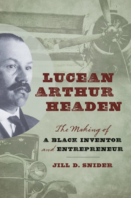 Lucean Arthur Headen: The Making of a Black Inventor and Entrepreneur by Snider, Jill D.