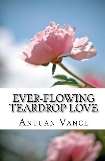 ever-flowing Teardrop love by Vance, Antuan J.