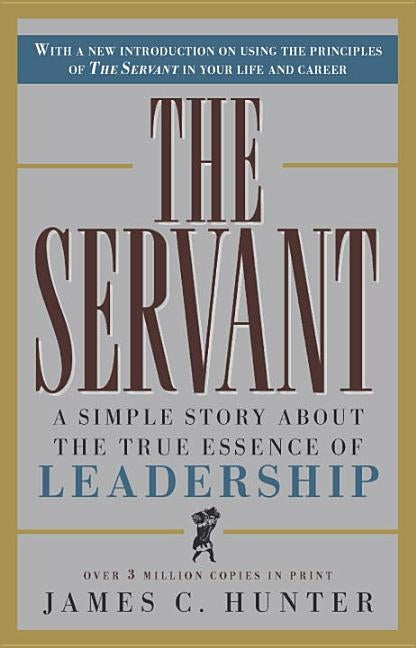 The Servant: A Simple Story about the True Essence of Leadership by Hunter, James C.