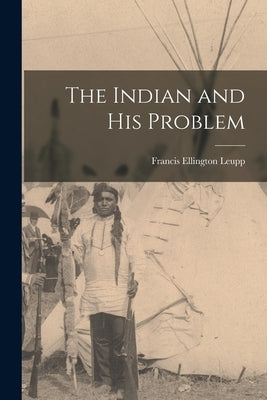 The Indian and His Problem by Leupp, Francis Ellington