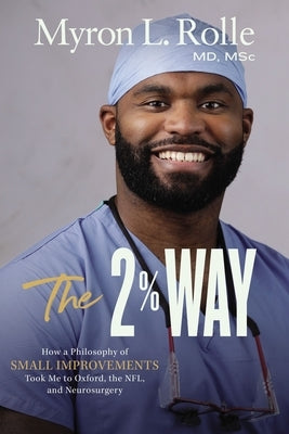 The 2% Way: How a Philosophy of Small Improvements Took Me to Oxford, the Nfl, and Neurosurgery by Rolle, Myron L.