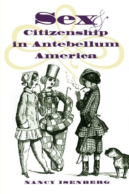 Sex and Citizenship in Antebellum America by Isenberg, Nancy