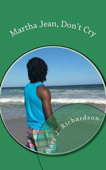 Martha Jean, Don't Cry: a short story by Richardson, Mary J.