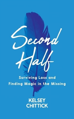 Second Half Book: Surviving Loss and Finding Magic in the Missing by Chittick, Kelsey