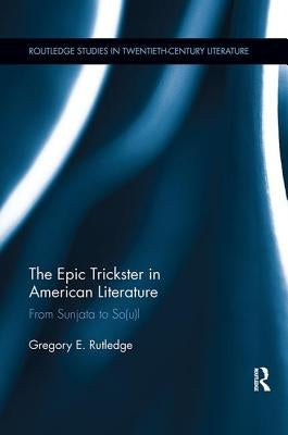 The Epic Trickster in American Literature: From Sunjata to So(u)l by Rutledge, Gregory E.