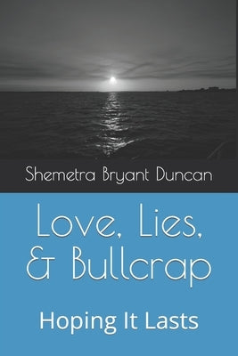 Love, Lies, & Bullcrap: Hoping It Lasts by Bryant Duncan, Shemetra