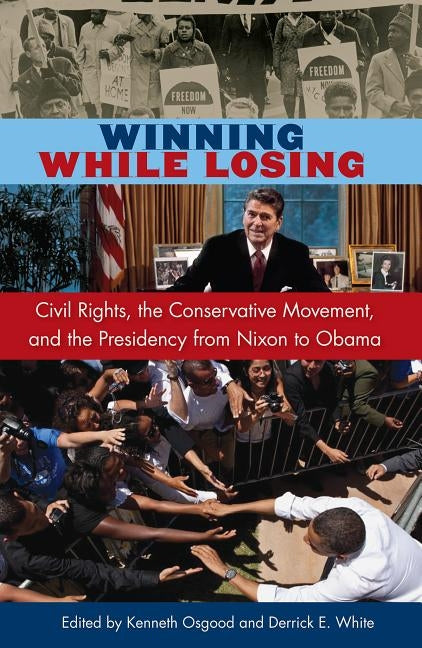 Winning While Losing: Civil Rights, the Conservative Movement and the Presidency from Nixon to Obama by Osgood, Kenneth