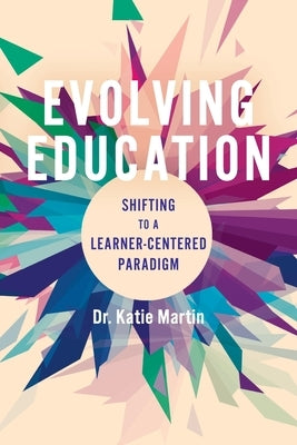 Evolving Education: Shifting to a Learner-Centered Paradigm by Martin, Katie