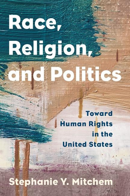 Race, Religion, and Politics: Toward Human Rights in the United States by Mitchem, Stephanie Y.