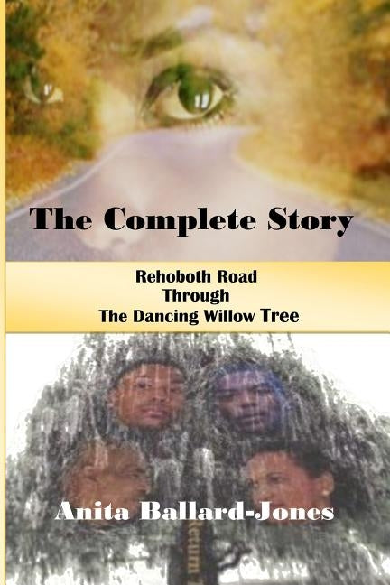 The Complete Story: : Rehoboth Road through The Dancing Willow Tree by Ballard-Jones, Anita
