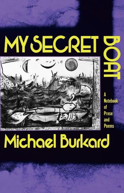 My Secret Boat: A Notebook of Prose and Poems by Burkard, Michael