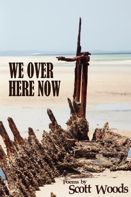 We Over Here Now: Poems by Scott Woods by Woods, Scott