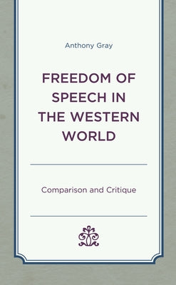 Freedom of Speech in the Western World: Comparison and Critique by Gray, Anthony