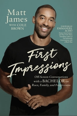 First Impressions: Off Screen Conversations with a Bachelor on Race, Family, and Forgiveness by James, Matt