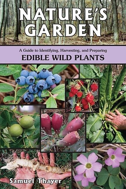 Nature's Garden: A Guide to Identifying, Harvesting, and Preparing Edible Wild Plants by Thayer, Samuel