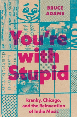 You're with Stupid: Kranky, Chicago, and the Reinvention of Indie Music by Adams, Bruce