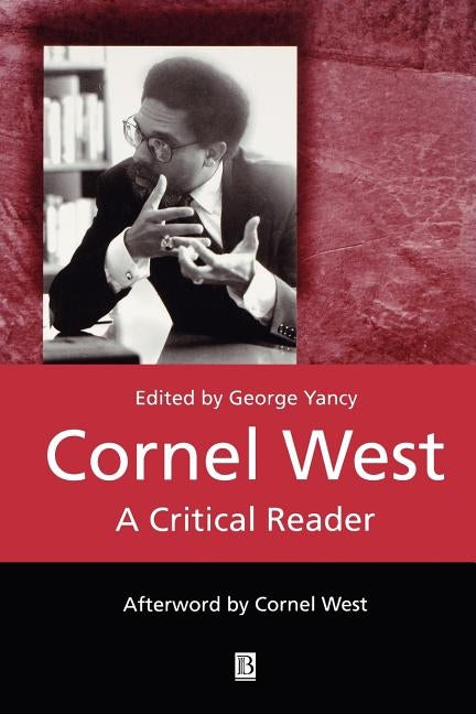 Cornel West: A Critical Reader by Yancy, George