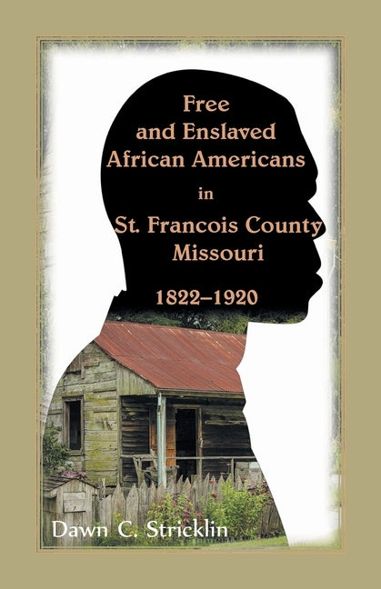 Free and Enslaved African Americans in St. Francois County, Missouri, 1822-1920 by Stricklin, Dawn C.