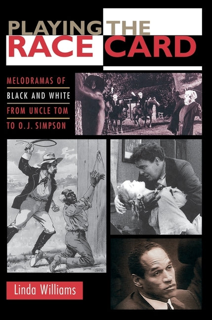 Playing the Race Card: Melodramas of Black and White from Uncle Tom to O. J. Simpson by Williams, Linda