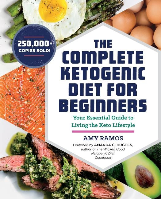 The Complete Ketogenic Diet for Beginners: Your Essential Guide to Living the Keto Lifestyle by Ramos, Amy