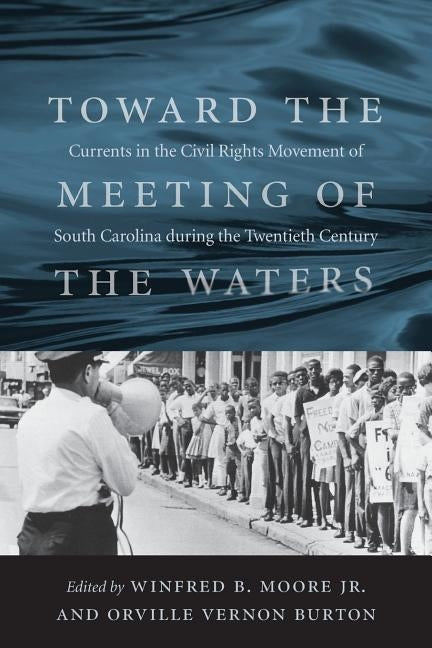 Toward the Meeting of the Waters: Currents in the Civil Rights Movement of South Carolina During the Twentieth Century by Moore Jr, Winfred B.