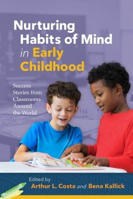 Nurturing Habits of Mind in Early Childhood: Success Stories from Classrooms Around the World by Costa, Arthur L.