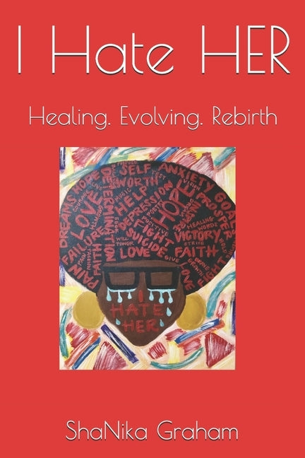 I Hate HER: Healing. Evolving. Rebirth by Graham, Sha'nika L.