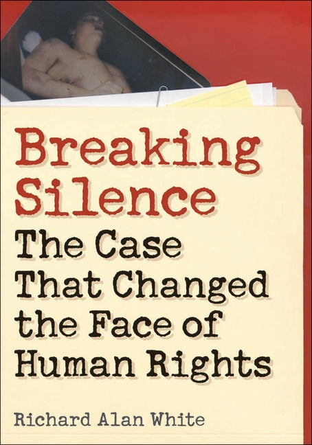 Breaking Silence: The Case That Changed the Face of Human Rights by White, Richard Alan