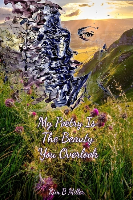 My Poetry Is The Beauty You Overlook by B. Miller, Kim
