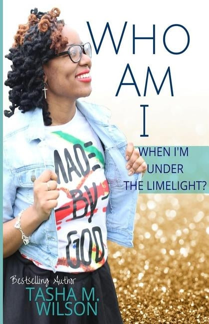 Who Am I When I'm Under the Limelight? by Wilson, Tasha M.