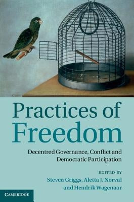 Practices of Freedom: Decentred Governance, Conflict and Democratic Participation by Griggs, Steven