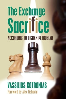The Exchange Sacrifice According to Tigran Petrosian by Kotronias, Vassilios