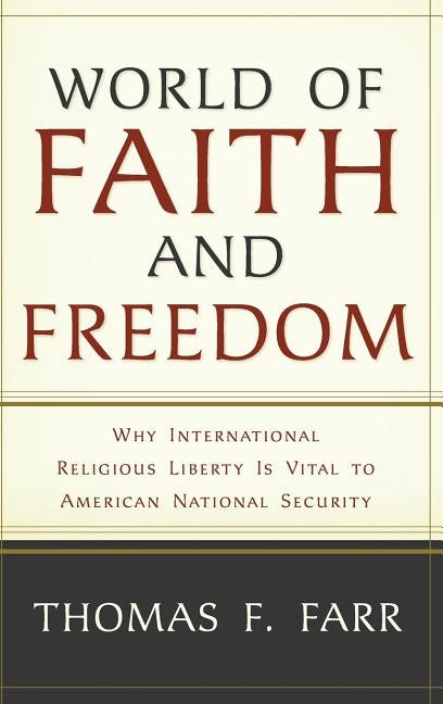 World of Faith and Freedom: Why International Religious Liberty Is Vital to American National Security by Farr, Thomas F.