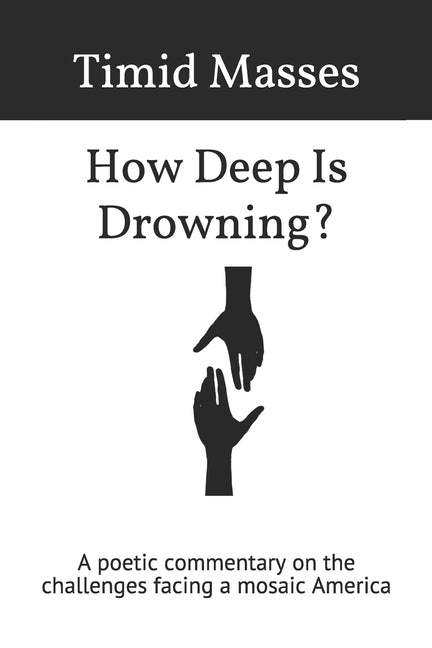 How Deep Is Drowning?: A poetic commentary on the challenges facing a mosaic America by Masses, Timid