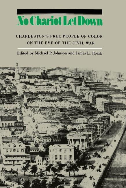 No Chariot Let Down: Charleston's Free People of Color on the Eve of the Civil War by Johnson, Michael P.