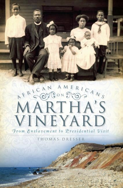 African Americans on Martha's Vineyard: From Enslavement to Presidential Visit by Dresser, Thomas