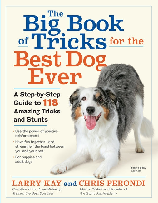 The Big Book of Tricks for the Best Dog Ever: A Step-By-Step Guide to 118 Amazing Tricks and Stunts by Kay, Larry