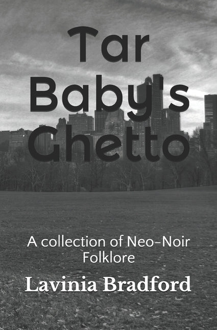 Tar Baby's Ghetto: A collection of Neo-Noir Folklore by Newton, Bradford T.