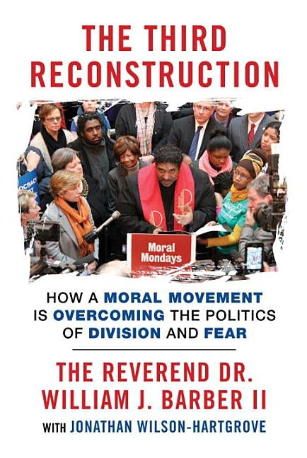 The Third Reconstruction: How a Moral Movement Is Overcoming the Politics of Division and Fear by Barber, William J.
