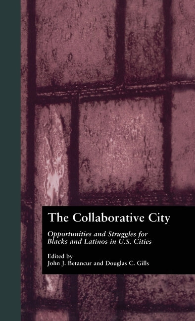 The Collaborative City: Opportunities and Struggles for Blacks and Latinos in U.S. Cities by Betancur, John